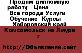 Продам дипломную работу › Цена ­ 15 000 - Все города Услуги » Обучение. Курсы   . Хабаровский край,Комсомольск-на-Амуре г.